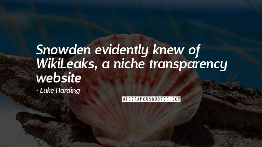 Luke Harding Quotes: Snowden evidently knew of WikiLeaks, a niche transparency website