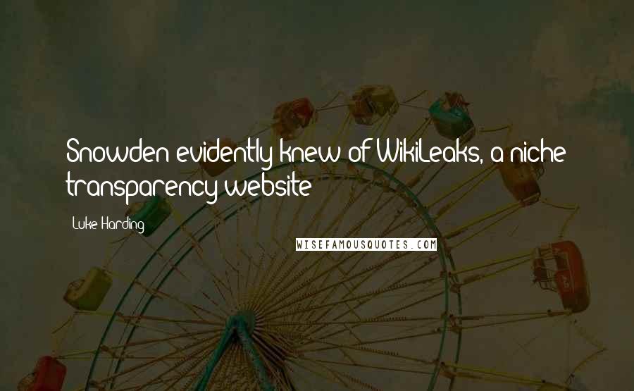 Luke Harding Quotes: Snowden evidently knew of WikiLeaks, a niche transparency website