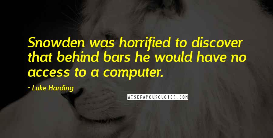 Luke Harding Quotes: Snowden was horrified to discover that behind bars he would have no access to a computer.