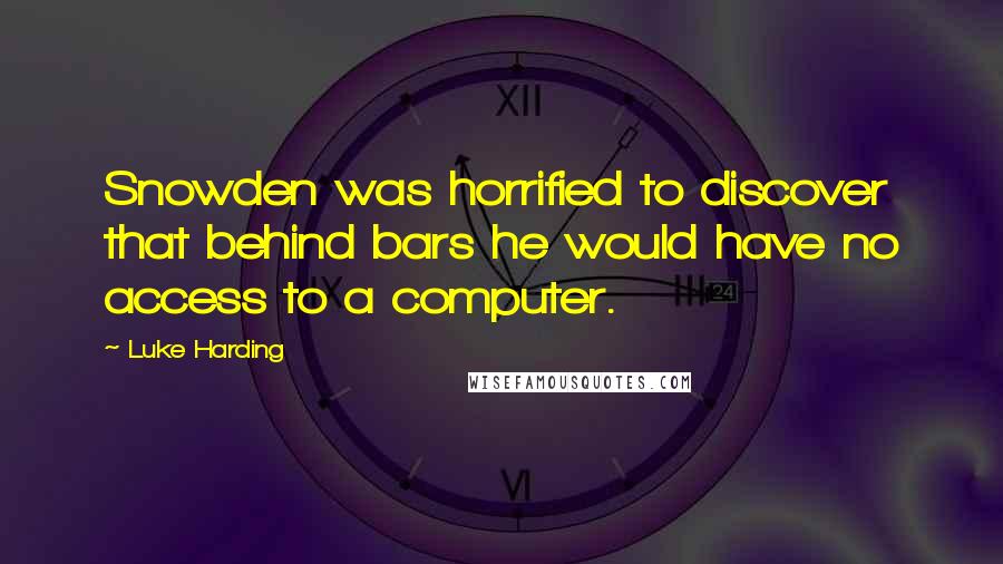 Luke Harding Quotes: Snowden was horrified to discover that behind bars he would have no access to a computer.