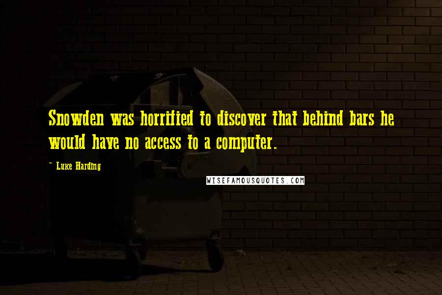 Luke Harding Quotes: Snowden was horrified to discover that behind bars he would have no access to a computer.