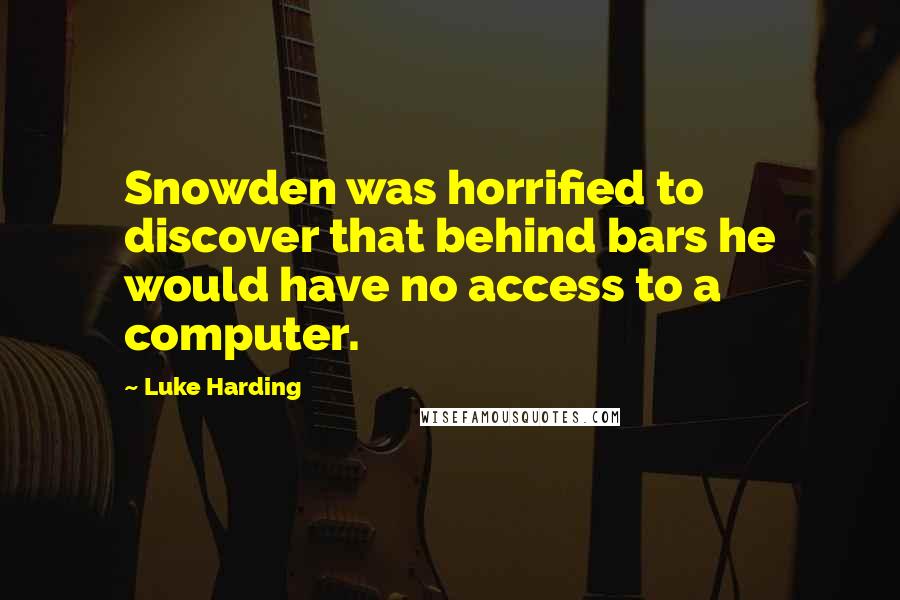 Luke Harding Quotes: Snowden was horrified to discover that behind bars he would have no access to a computer.