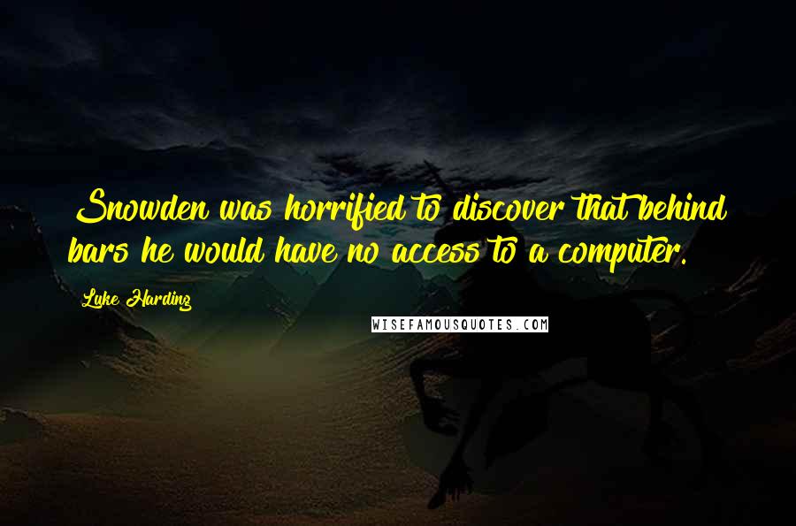 Luke Harding Quotes: Snowden was horrified to discover that behind bars he would have no access to a computer.