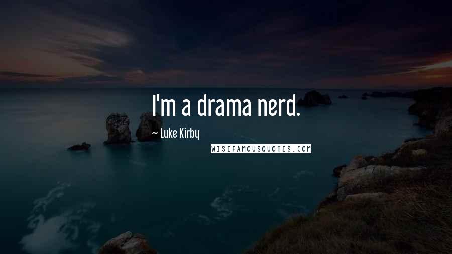 Luke Kirby Quotes: I'm a drama nerd.