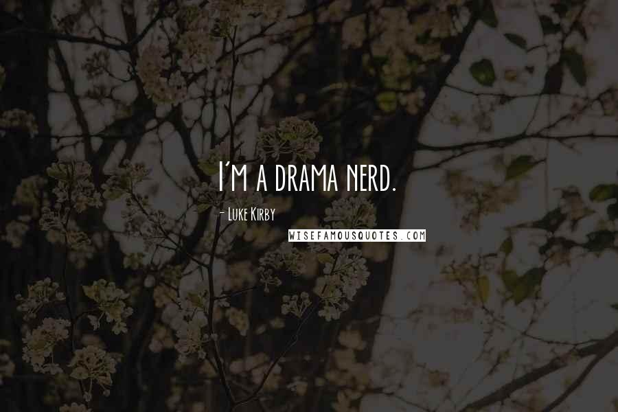 Luke Kirby Quotes: I'm a drama nerd.