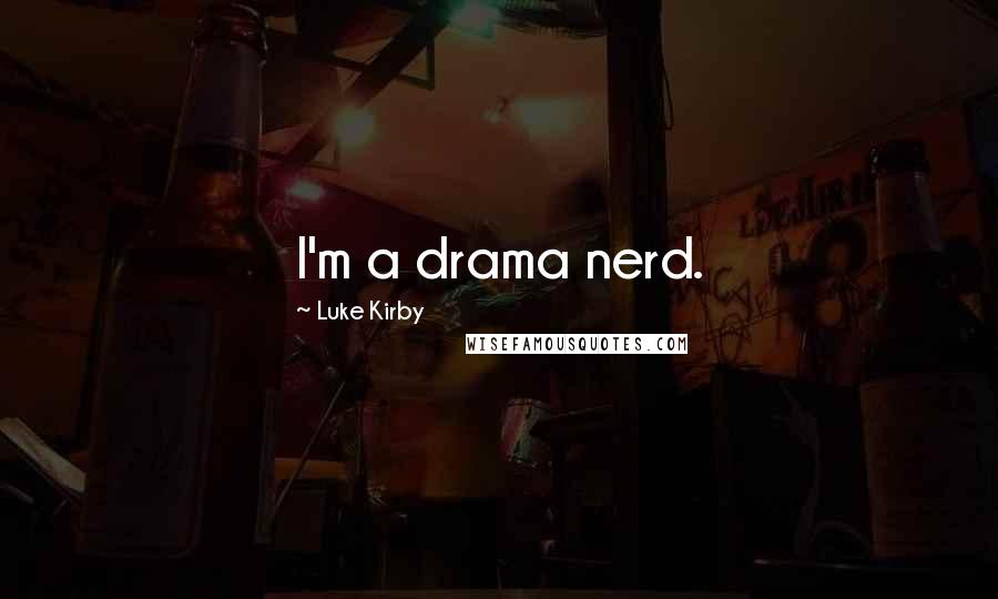 Luke Kirby Quotes: I'm a drama nerd.