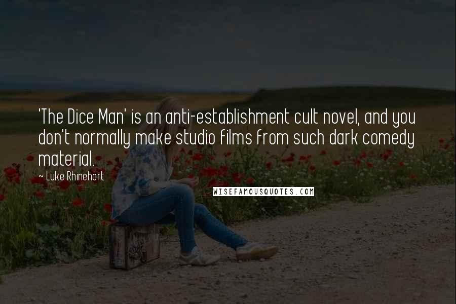 Luke Rhinehart Quotes: 'The Dice Man' is an anti-establishment cult novel, and you don't normally make studio films from such dark comedy material.