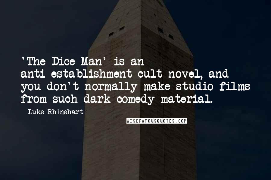 Luke Rhinehart Quotes: 'The Dice Man' is an anti-establishment cult novel, and you don't normally make studio films from such dark comedy material.