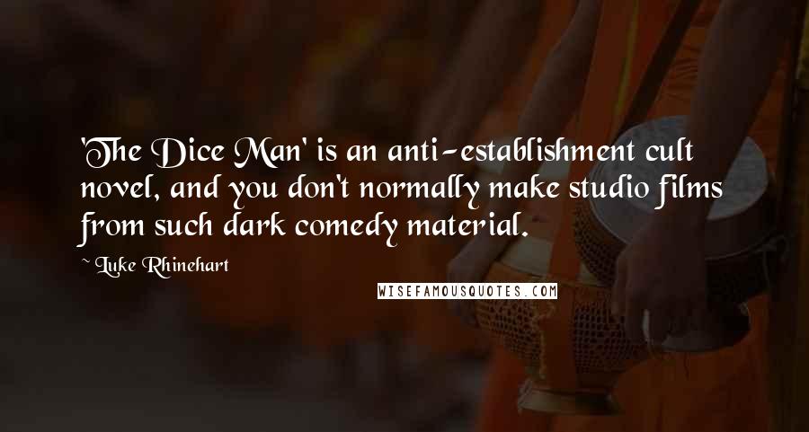 Luke Rhinehart Quotes: 'The Dice Man' is an anti-establishment cult novel, and you don't normally make studio films from such dark comedy material.