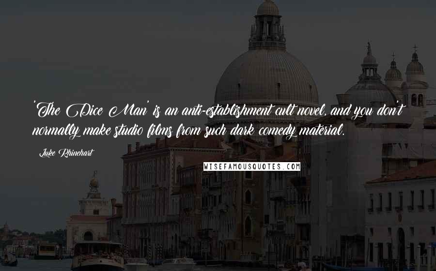Luke Rhinehart Quotes: 'The Dice Man' is an anti-establishment cult novel, and you don't normally make studio films from such dark comedy material.