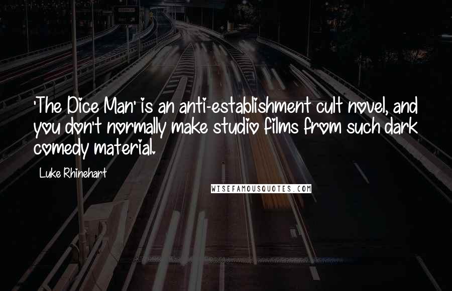 Luke Rhinehart Quotes: 'The Dice Man' is an anti-establishment cult novel, and you don't normally make studio films from such dark comedy material.