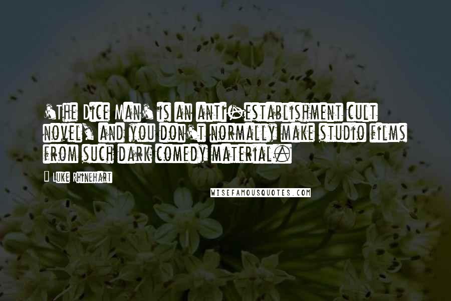 Luke Rhinehart Quotes: 'The Dice Man' is an anti-establishment cult novel, and you don't normally make studio films from such dark comedy material.