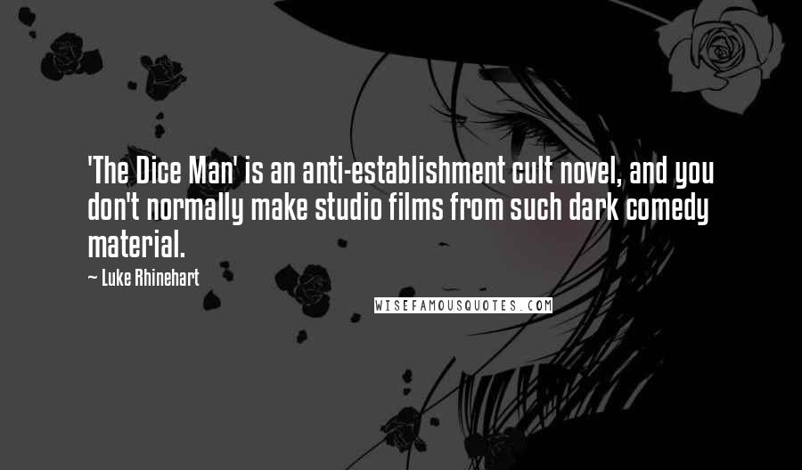 Luke Rhinehart Quotes: 'The Dice Man' is an anti-establishment cult novel, and you don't normally make studio films from such dark comedy material.