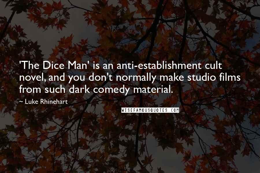 Luke Rhinehart Quotes: 'The Dice Man' is an anti-establishment cult novel, and you don't normally make studio films from such dark comedy material.