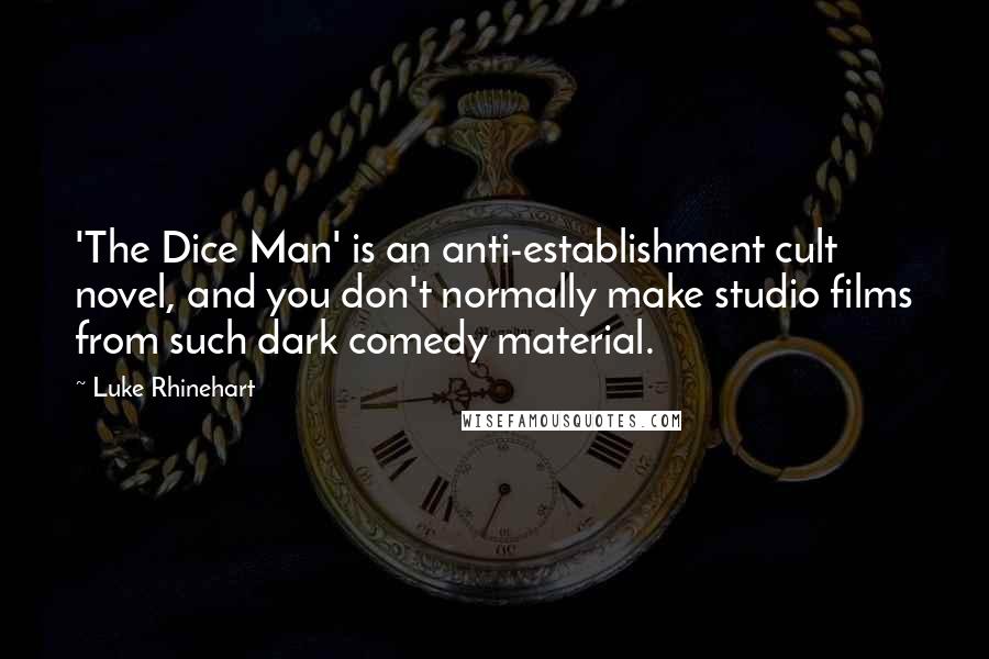 Luke Rhinehart Quotes: 'The Dice Man' is an anti-establishment cult novel, and you don't normally make studio films from such dark comedy material.