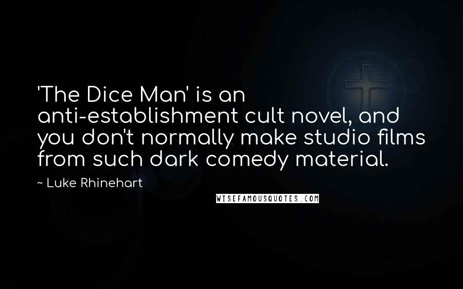 Luke Rhinehart Quotes: 'The Dice Man' is an anti-establishment cult novel, and you don't normally make studio films from such dark comedy material.