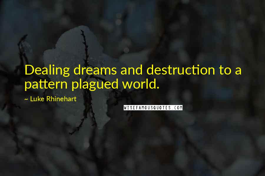 Luke Rhinehart Quotes: Dealing dreams and destruction to a pattern plagued world.