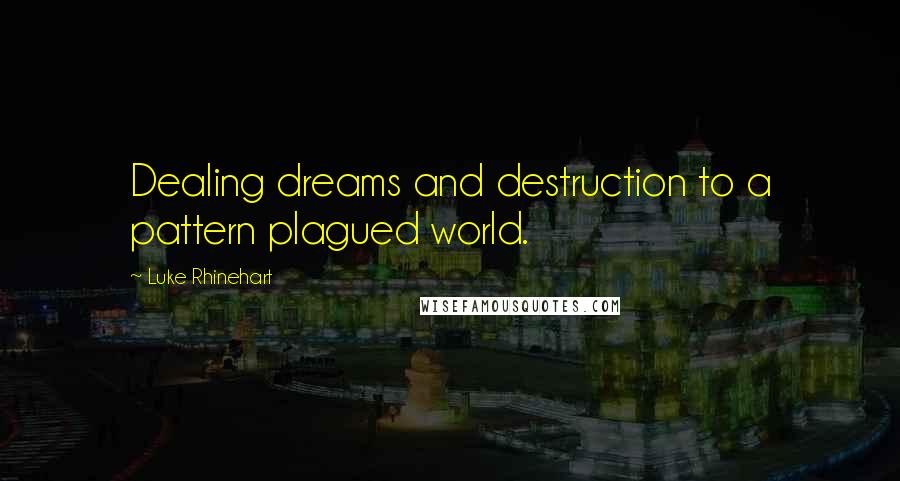Luke Rhinehart Quotes: Dealing dreams and destruction to a pattern plagued world.