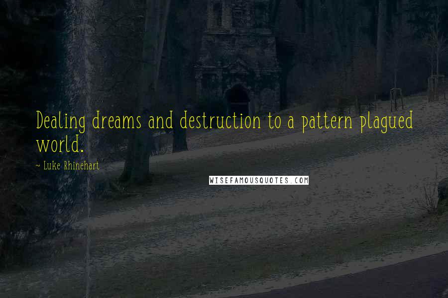 Luke Rhinehart Quotes: Dealing dreams and destruction to a pattern plagued world.