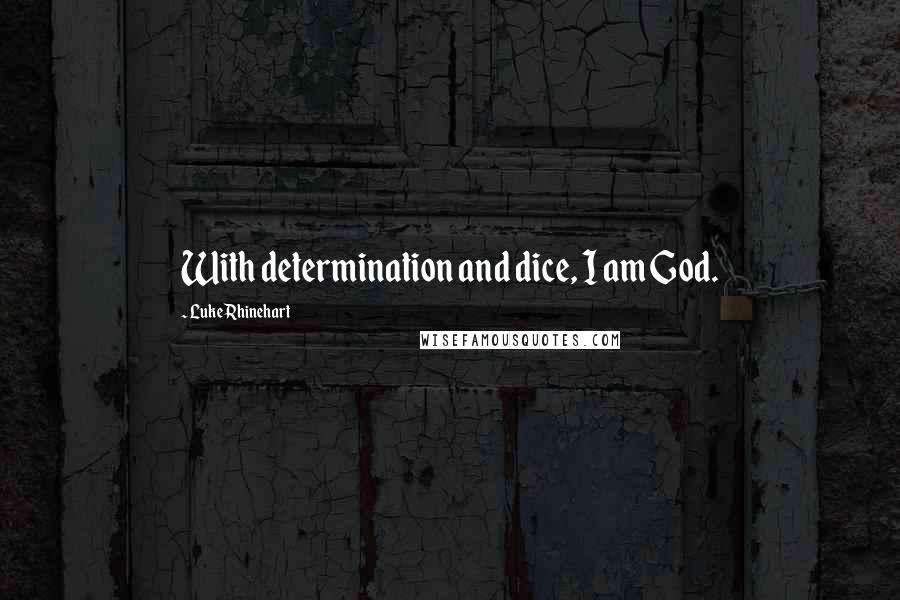 Luke Rhinehart Quotes: With determination and dice, I am God.