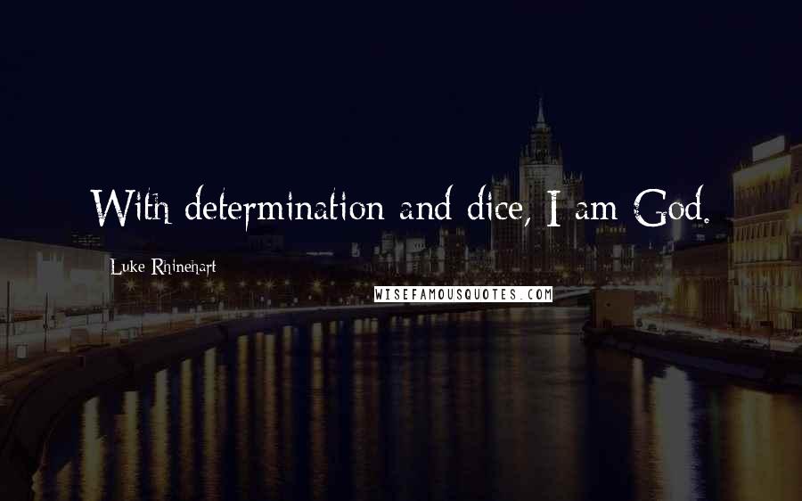 Luke Rhinehart Quotes: With determination and dice, I am God.