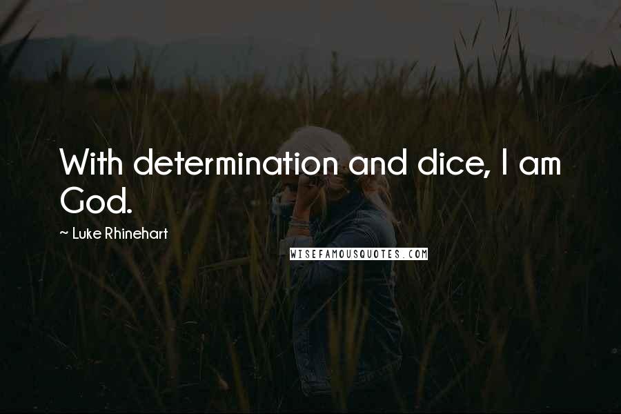 Luke Rhinehart Quotes: With determination and dice, I am God.