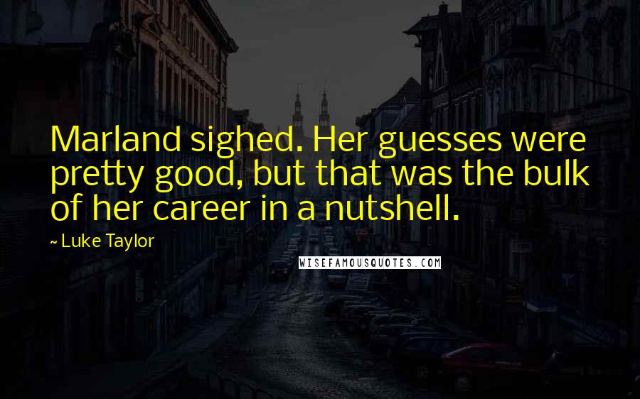 Luke Taylor Quotes: Marland sighed. Her guesses were pretty good, but that was the bulk of her career in a nutshell.