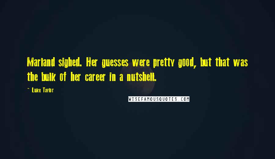 Luke Taylor Quotes: Marland sighed. Her guesses were pretty good, but that was the bulk of her career in a nutshell.