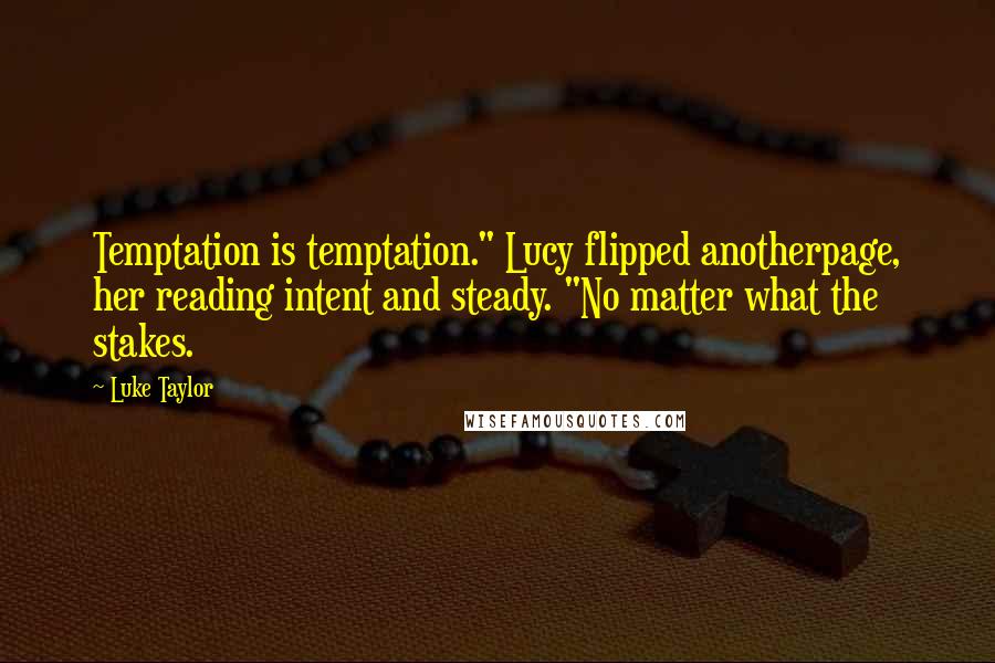 Luke Taylor Quotes: Temptation is temptation." Lucy flipped anotherpage, her reading intent and steady. "No matter what the stakes.