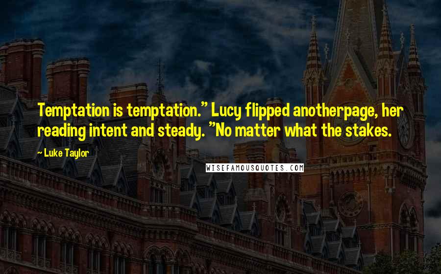 Luke Taylor Quotes: Temptation is temptation." Lucy flipped anotherpage, her reading intent and steady. "No matter what the stakes.