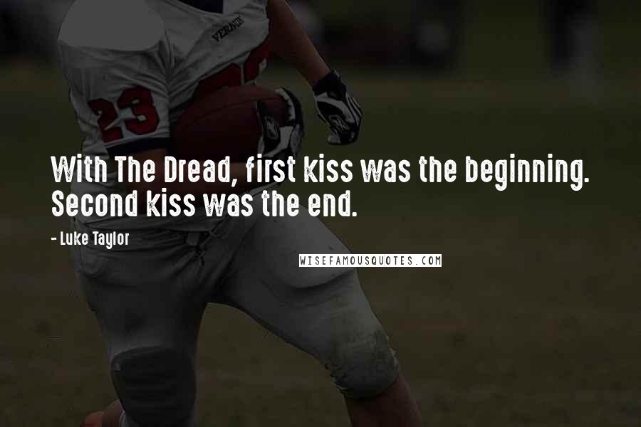 Luke Taylor Quotes: With The Dread, first kiss was the beginning. Second kiss was the end.