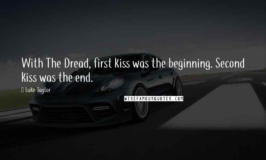 Luke Taylor Quotes: With The Dread, first kiss was the beginning. Second kiss was the end.