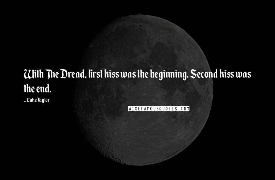 Luke Taylor Quotes: With The Dread, first kiss was the beginning. Second kiss was the end.