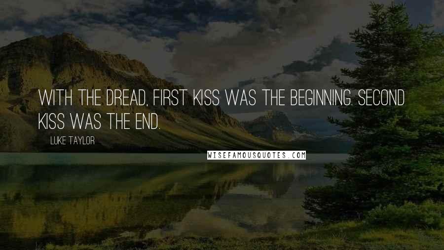 Luke Taylor Quotes: With The Dread, first kiss was the beginning. Second kiss was the end.