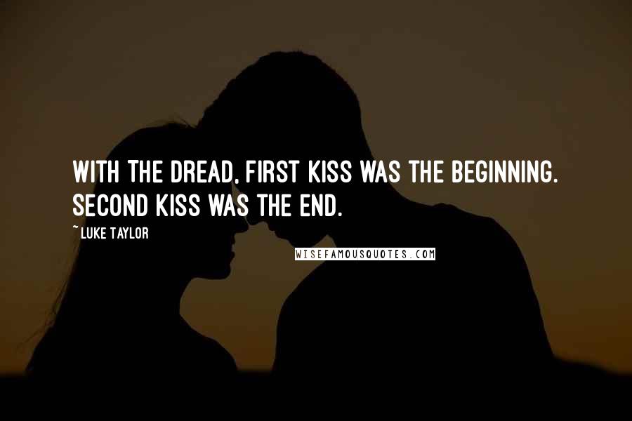 Luke Taylor Quotes: With The Dread, first kiss was the beginning. Second kiss was the end.