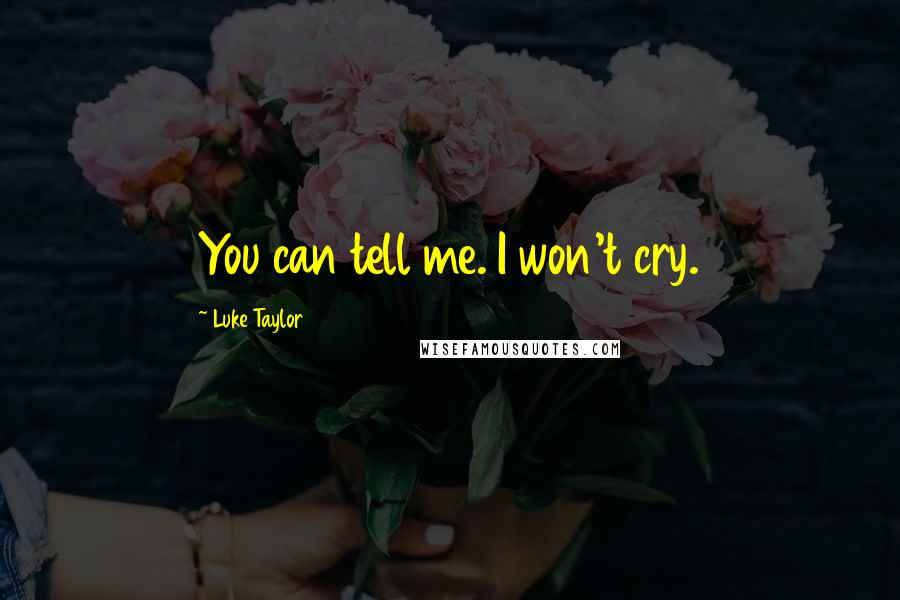 Luke Taylor Quotes: You can tell me. I won't cry.