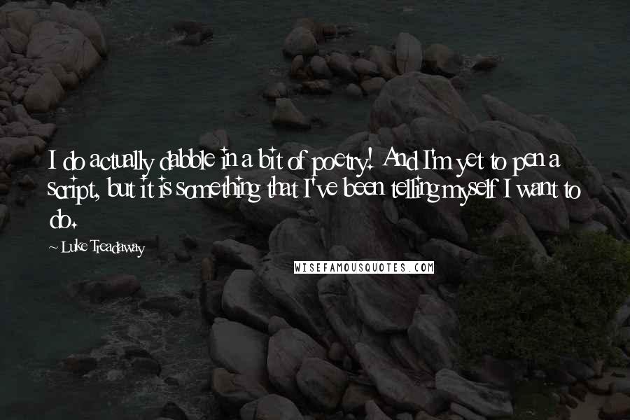 Luke Treadaway Quotes: I do actually dabble in a bit of poetry! And I'm yet to pen a script, but it is something that I've been telling myself I want to do.