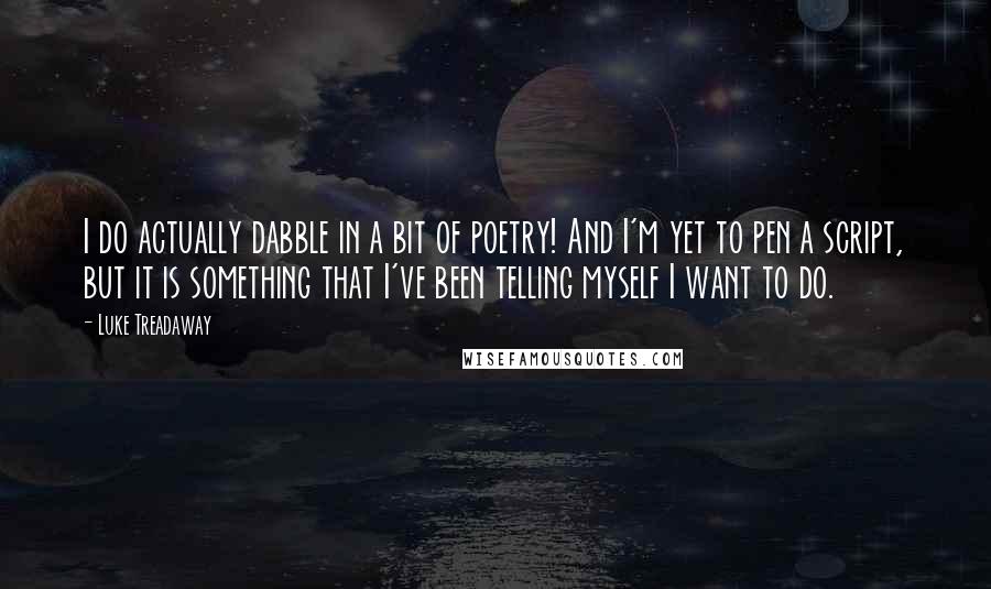 Luke Treadaway Quotes: I do actually dabble in a bit of poetry! And I'm yet to pen a script, but it is something that I've been telling myself I want to do.