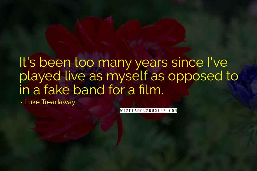 Luke Treadaway Quotes: It's been too many years since I've played live as myself as opposed to in a fake band for a film.