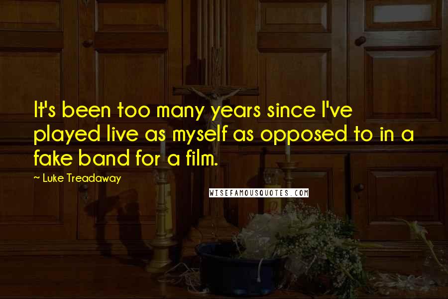 Luke Treadaway Quotes: It's been too many years since I've played live as myself as opposed to in a fake band for a film.