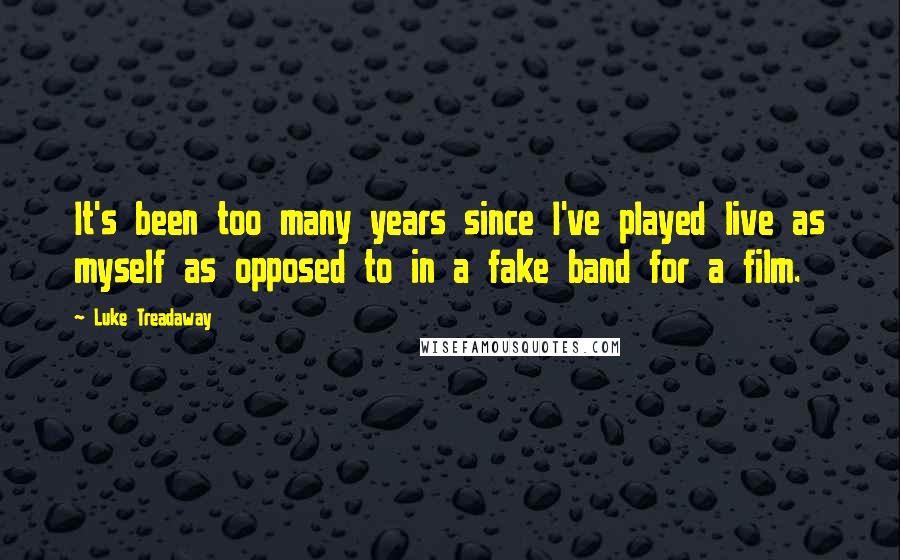 Luke Treadaway Quotes: It's been too many years since I've played live as myself as opposed to in a fake band for a film.