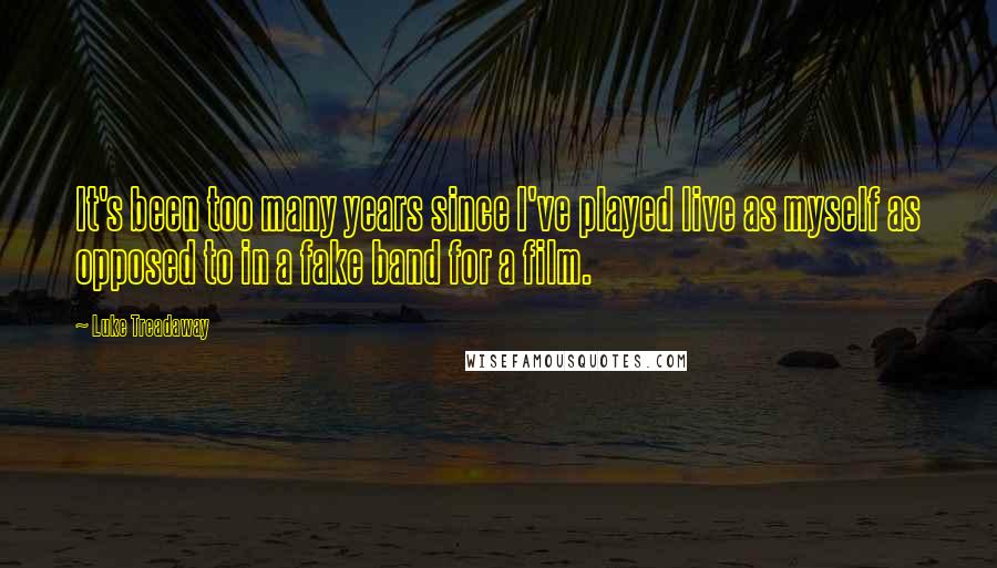 Luke Treadaway Quotes: It's been too many years since I've played live as myself as opposed to in a fake band for a film.