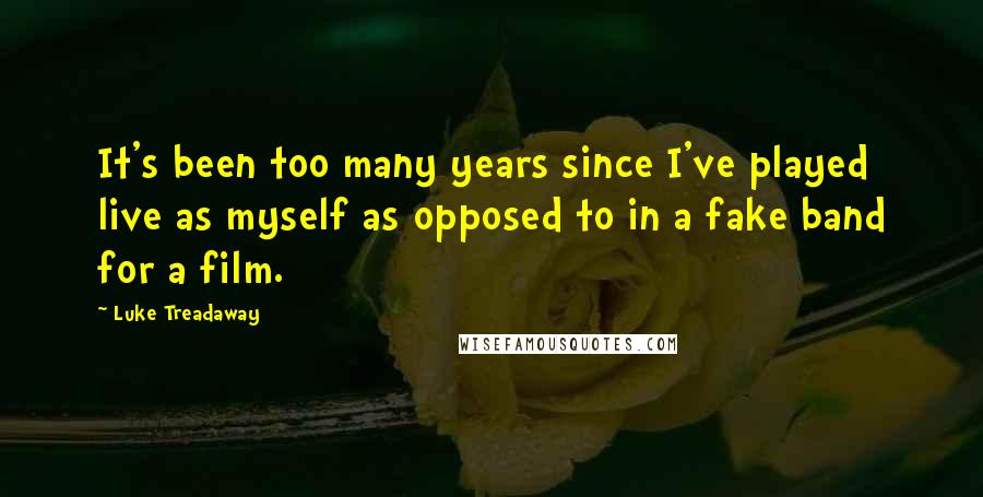 Luke Treadaway Quotes: It's been too many years since I've played live as myself as opposed to in a fake band for a film.