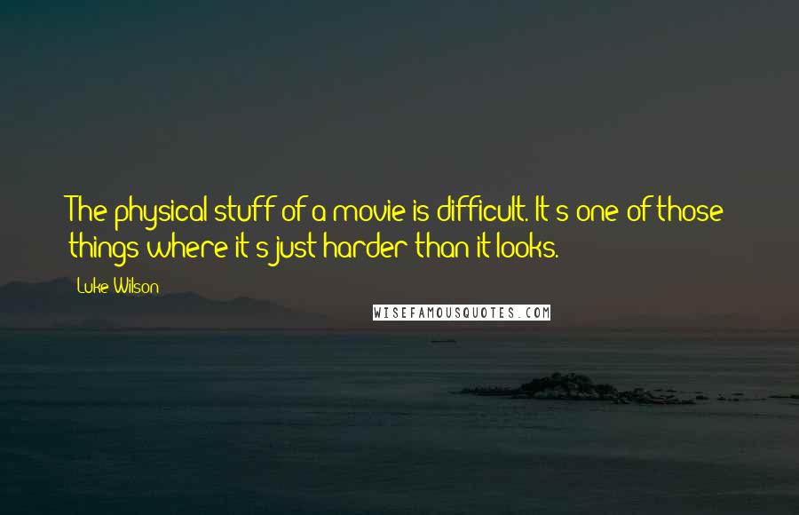 Luke Wilson Quotes: The physical stuff of a movie is difficult. It's one of those things where it's just harder than it looks.