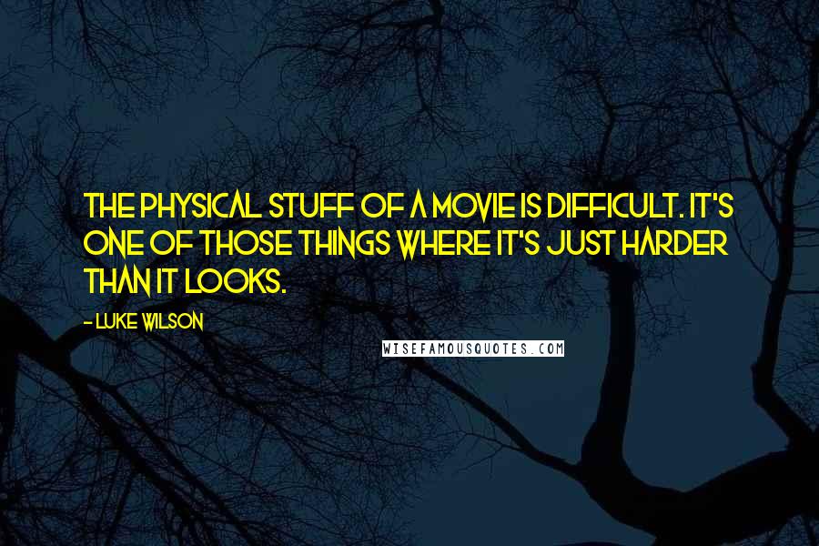 Luke Wilson Quotes: The physical stuff of a movie is difficult. It's one of those things where it's just harder than it looks.