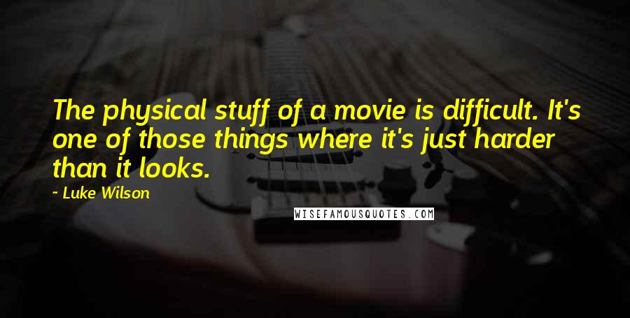 Luke Wilson Quotes: The physical stuff of a movie is difficult. It's one of those things where it's just harder than it looks.