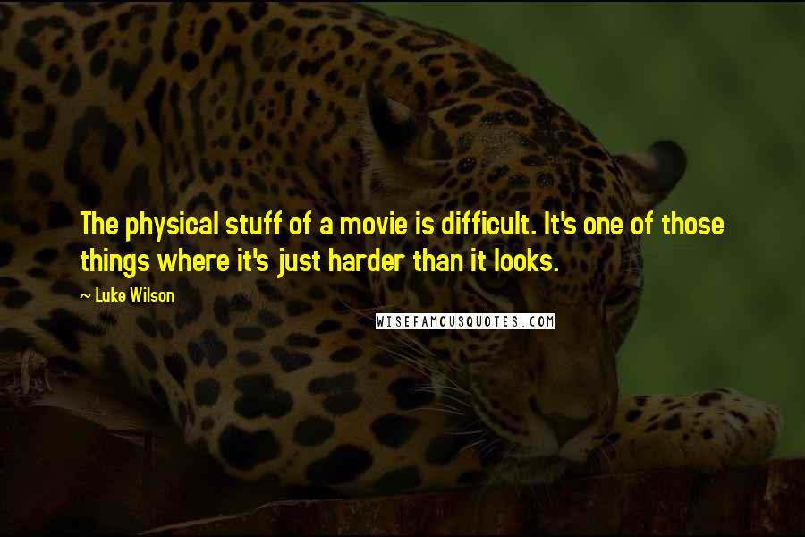 Luke Wilson Quotes: The physical stuff of a movie is difficult. It's one of those things where it's just harder than it looks.