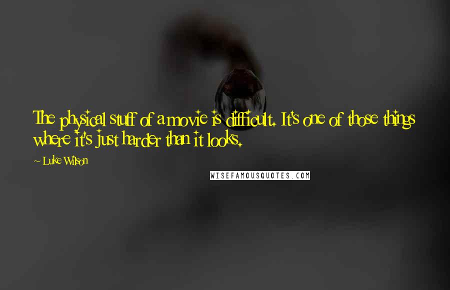 Luke Wilson Quotes: The physical stuff of a movie is difficult. It's one of those things where it's just harder than it looks.