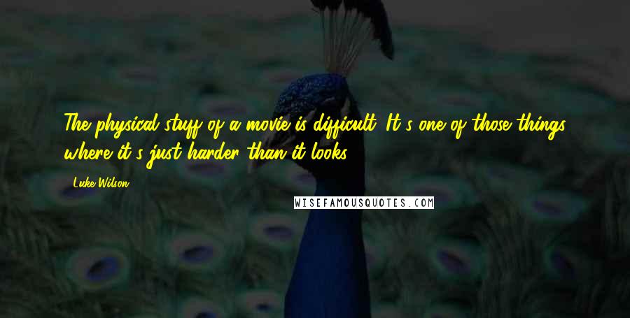 Luke Wilson Quotes: The physical stuff of a movie is difficult. It's one of those things where it's just harder than it looks.