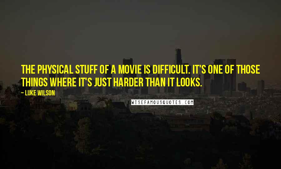 Luke Wilson Quotes: The physical stuff of a movie is difficult. It's one of those things where it's just harder than it looks.